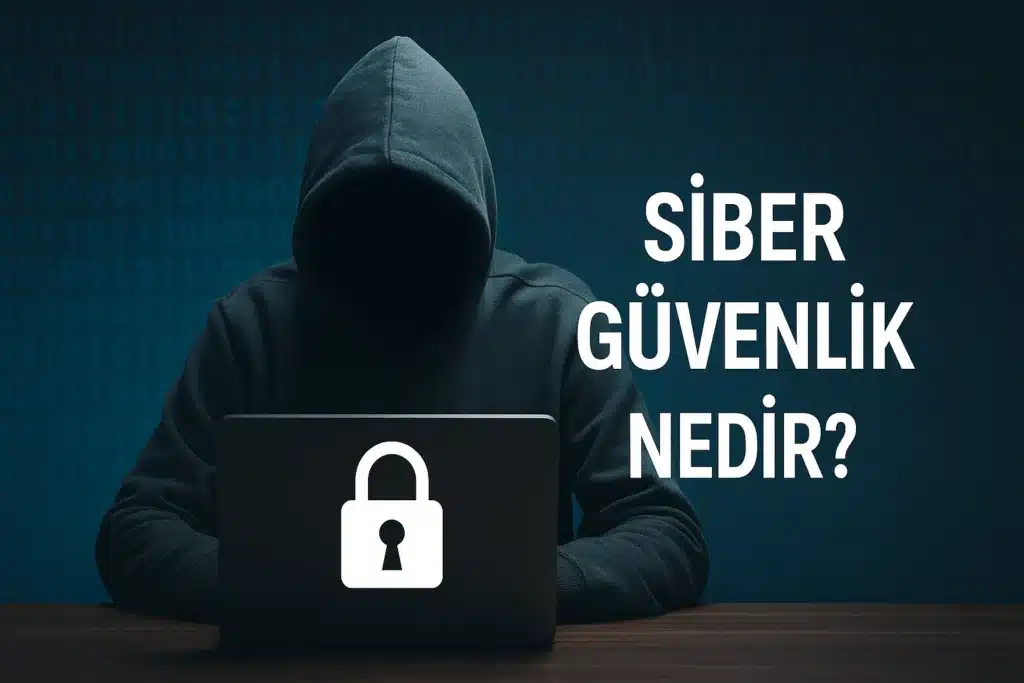 Kapüşonlu bir kişi karanlık arka planda dizüstü bilgisayar kullanıyor; ekranda kilit simgesi ve yanında 'Siber Güvenlik Nedir?' yazısı yer alıyor.